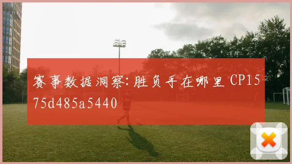 赛事数据洞察:胜负手在哪里 CP1575d485a5440