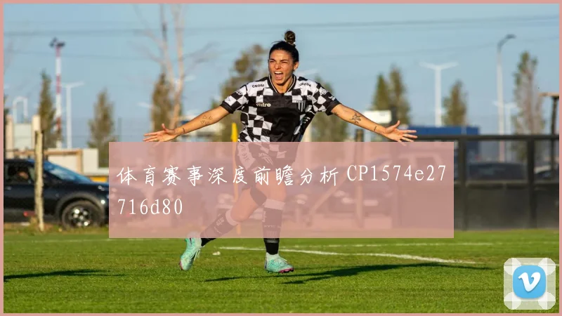 体育赛事深度前瞻分析 CP1574e27716d80