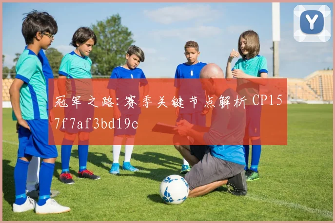 冠军之路:赛季关键节点解析 CP157f7af3bd19e