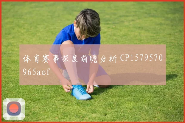 体育赛事深度前瞻分析 CP1579570965aef