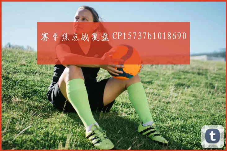 赛季焦点战复盘 CP15737b1018690