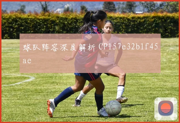 球队阵容深度解析 CP157e32b1f45ae