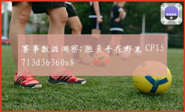 赛事数据洞察:胜负手在哪里 CP15713d36360a8
