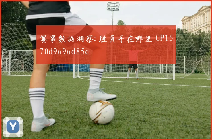 赛事数据洞察:胜负手在哪里 CP1570d9a9ad85c