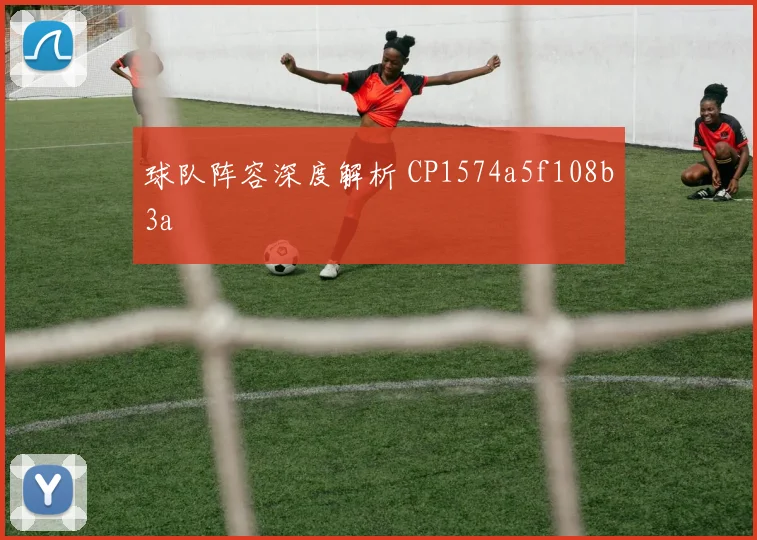 球队阵容深度解析 CP1574a5f108b3a